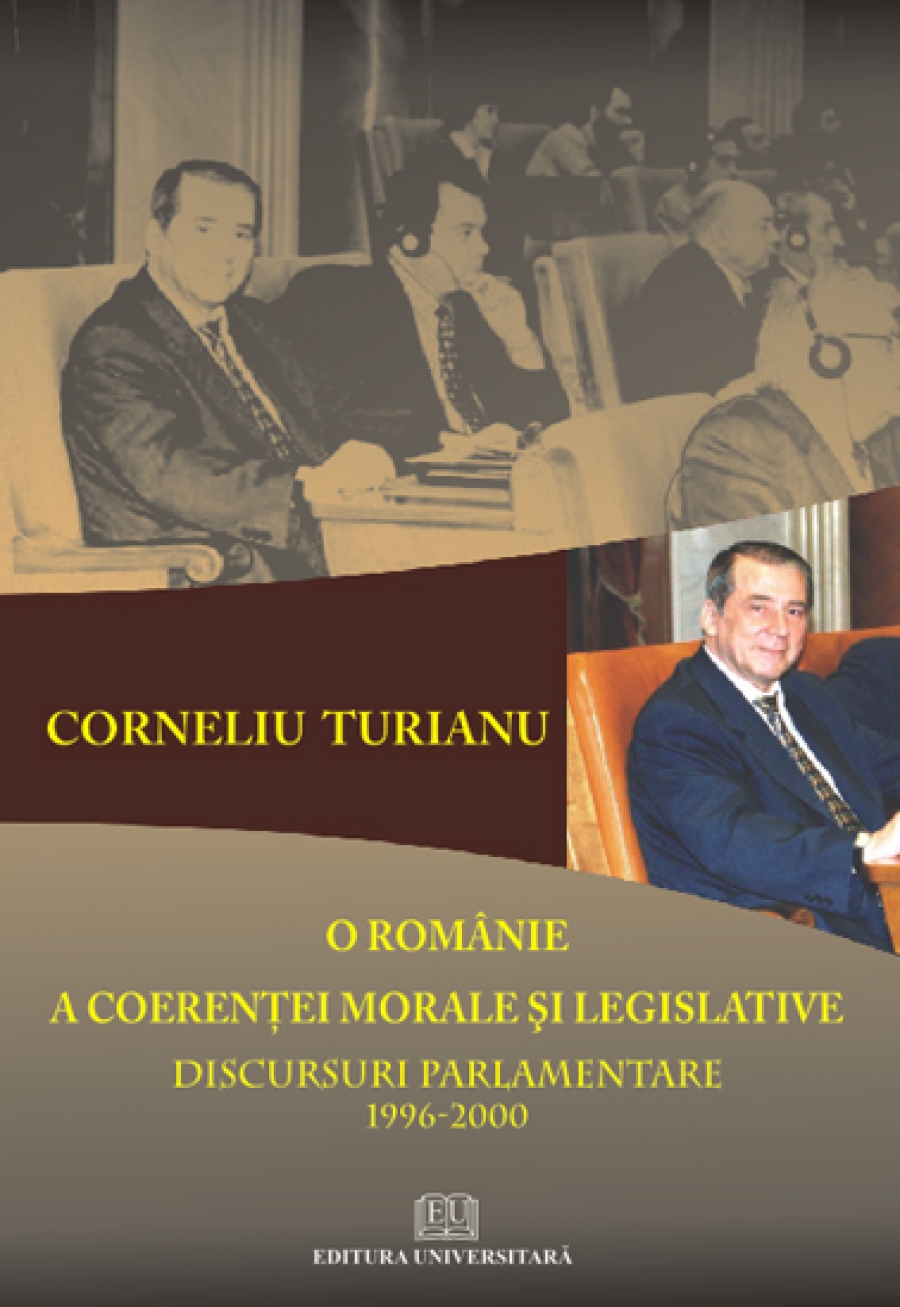 O Românie a coerenţei morale şi legislative - Discursuri parlamentare 1996-2000