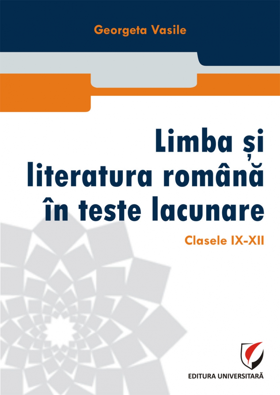 Limba si literatura romana in teste lacunare. Clasele IX-XII