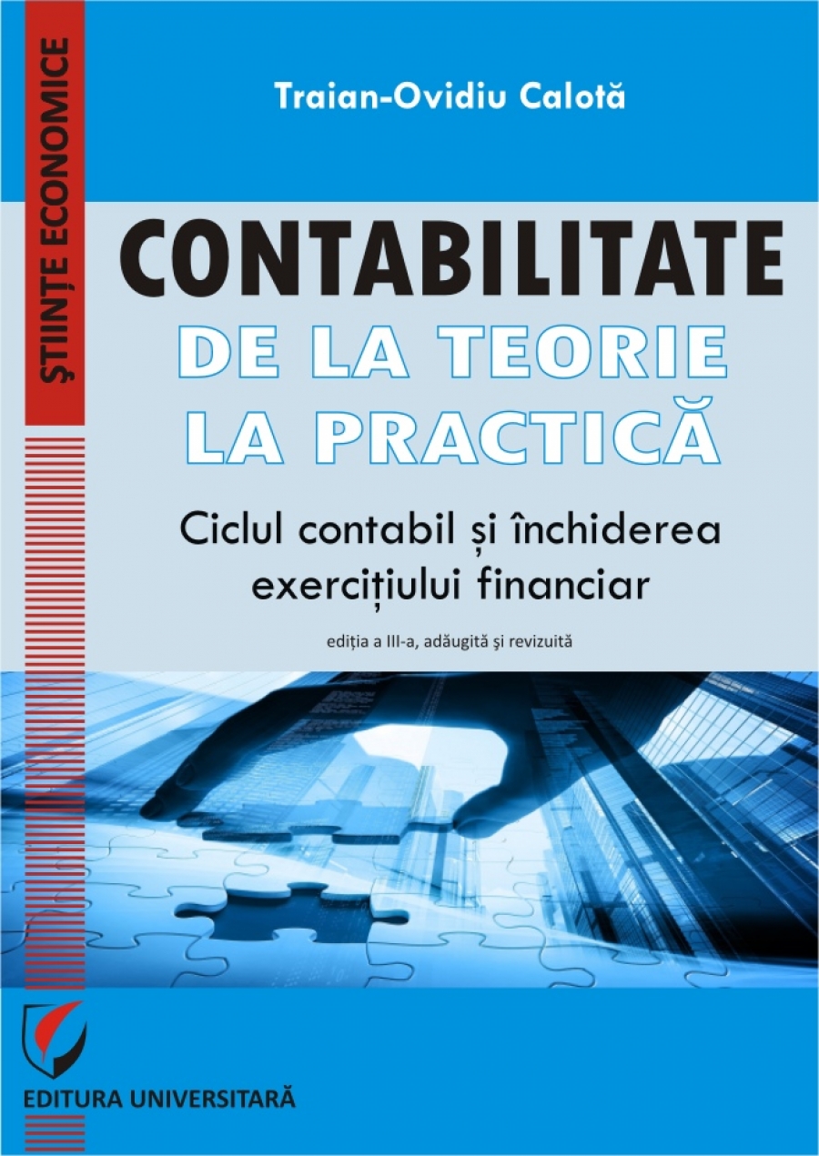 CONTABILITATE. DE LA TEORIE LA PRACTICA. Ciclul contabil si inchiderea exercitiului financiar