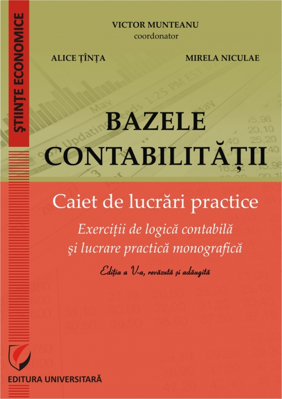 BAZELE CONTABILITĂŢII. CAIET DE LUCRARI PRACTICE (EXERCITII DE LOGICA CONTABILA SI LUCRARE PRACTICA MONOGRAFICA)