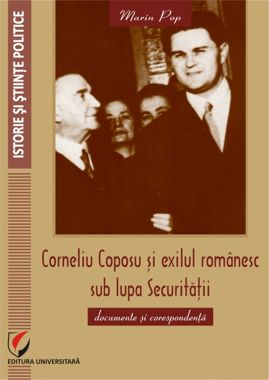 CORNELIU COPOSU SI EXILUL ROMANESC SUB LUPA SECURITATII (documente si corespondenta)