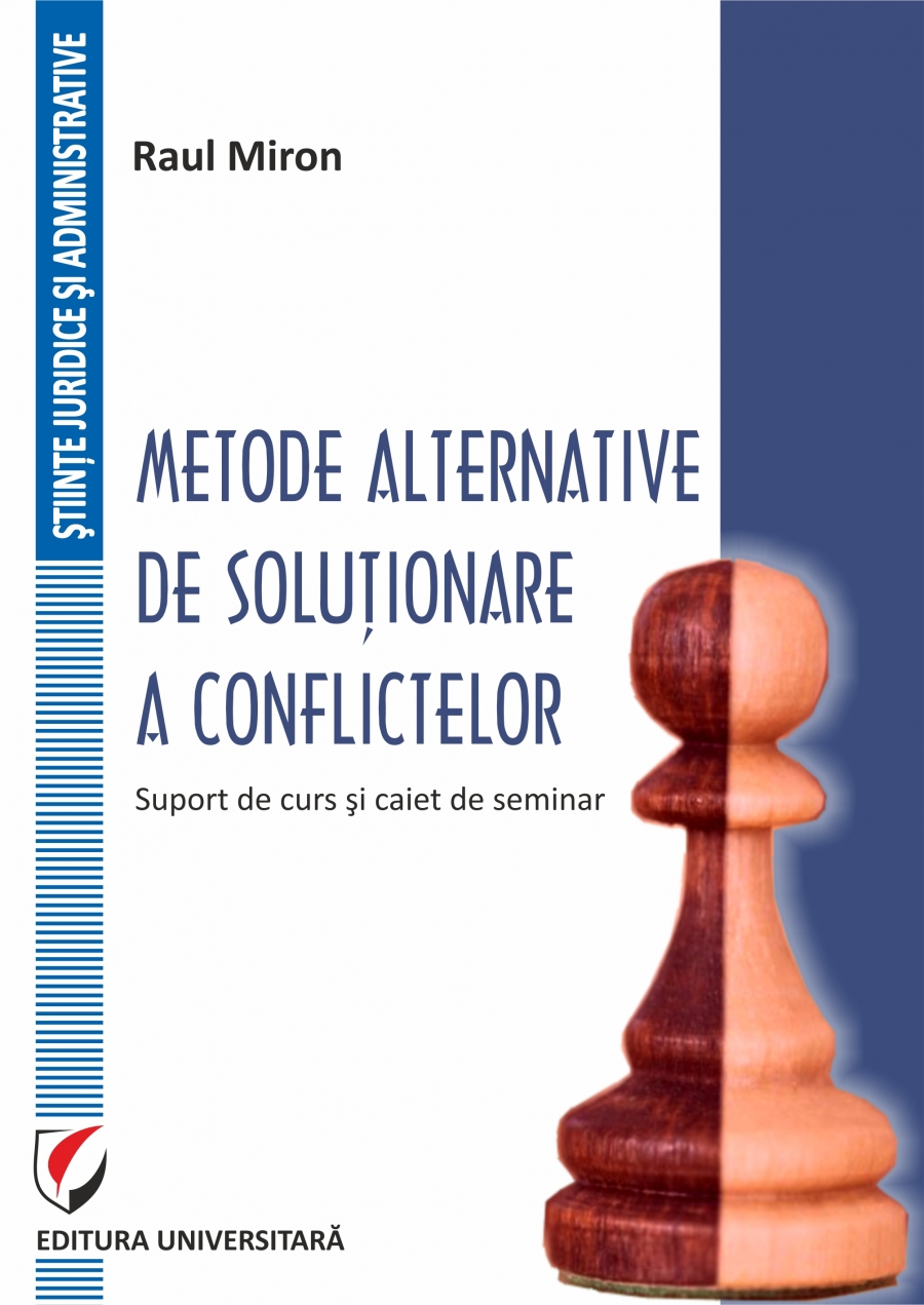 METODE ALTERNATIVE DE SOLUTIONARE A CONFLICTELOR.  SUPORT DE CURS SI CAIET DE SEMINAR